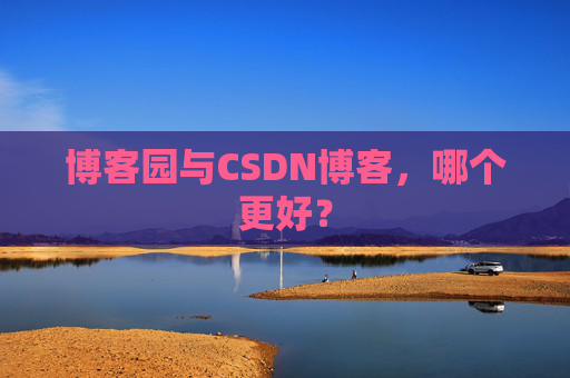 博客园与CSDN博客，哪个更好？